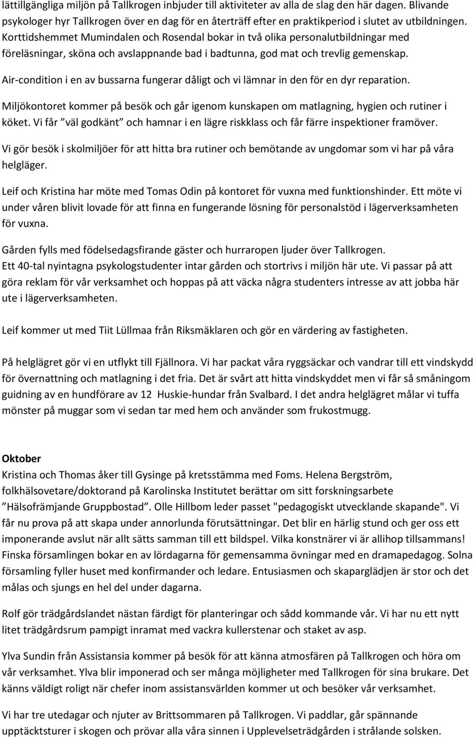 Korttidshemmet Mumindalen och Rosendal bokar in två olika personalutbildningar med föreläsningar, sköna och avslappnande bad i badtunna, god mat och trevlig gemenskap.