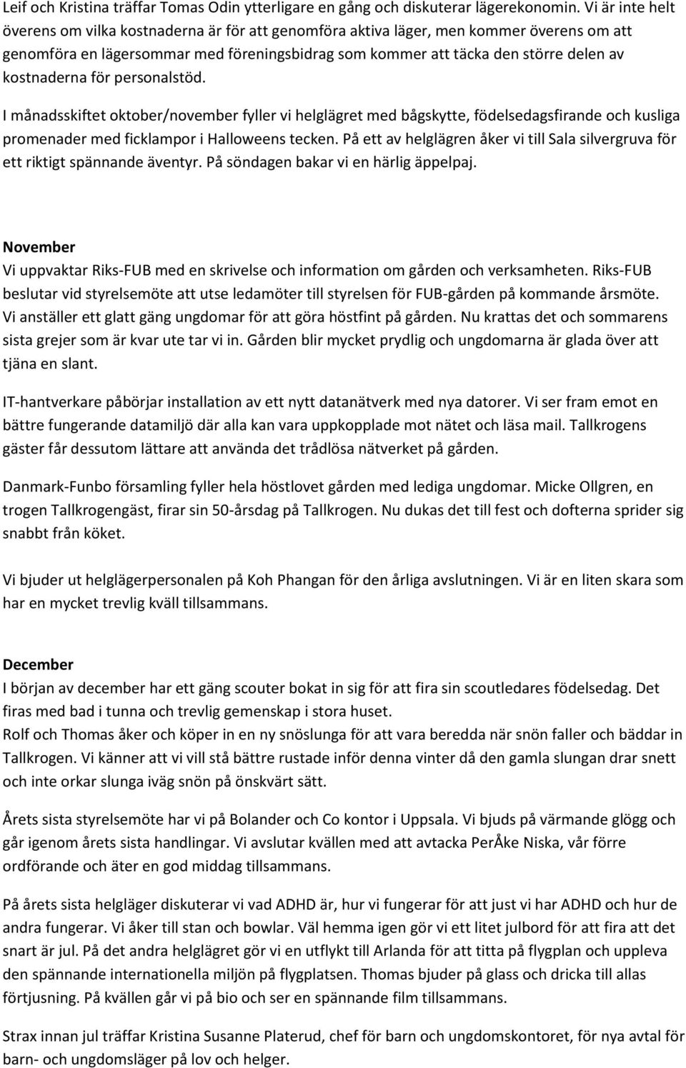 kostnaderna för personalstöd. I månadsskiftet oktober/november fyller vi helglägret med bågskytte, födelsedagsfirande och kusliga promenader med ficklampor i Halloweens tecken.