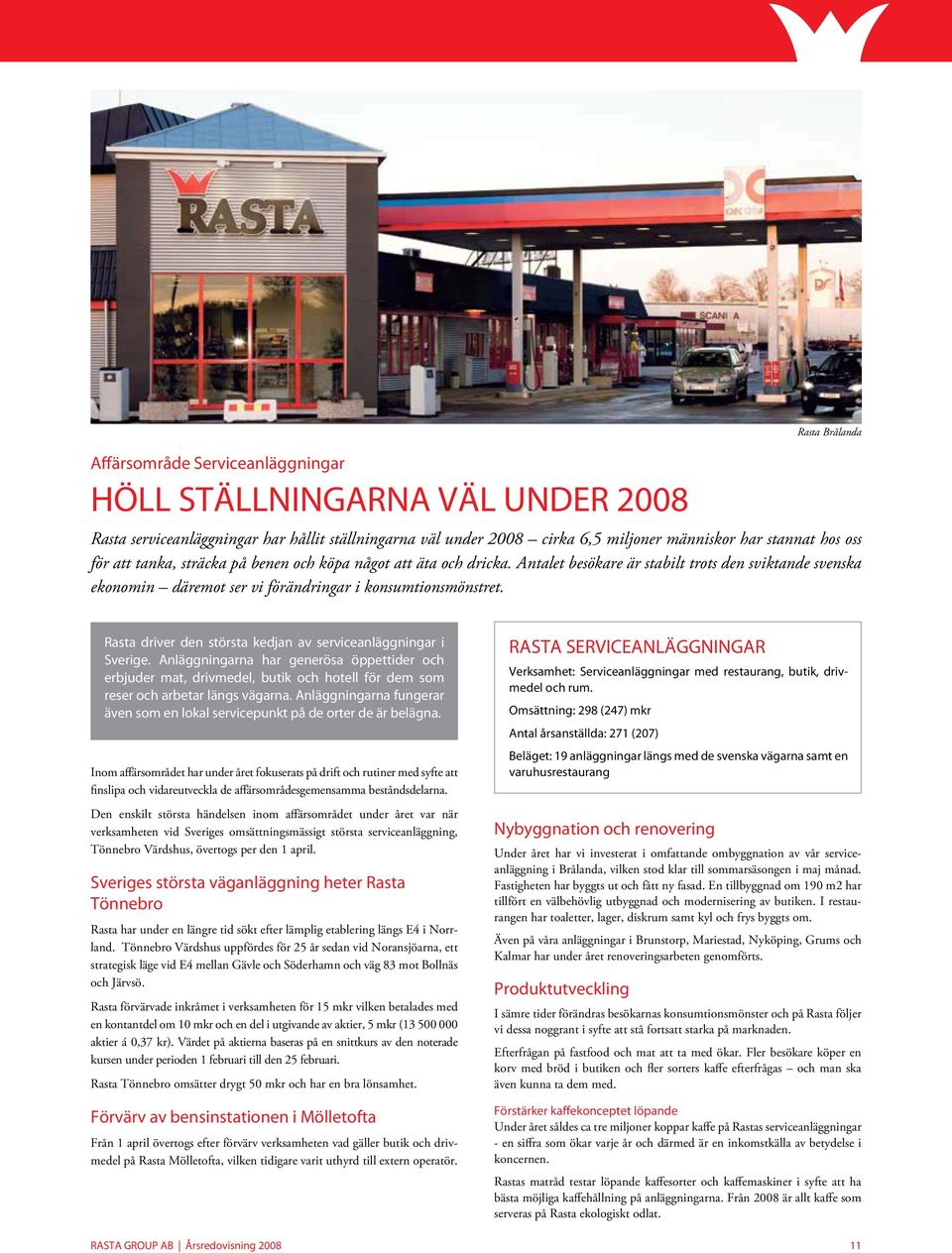 Rasta driver den största kedjan av serviceanläggningar i Sverige. Anläggningarna har generösa öppettider och erbjuder mat, drivmedel, butik och hotell för dem som reser och arbetar längs vägarna.