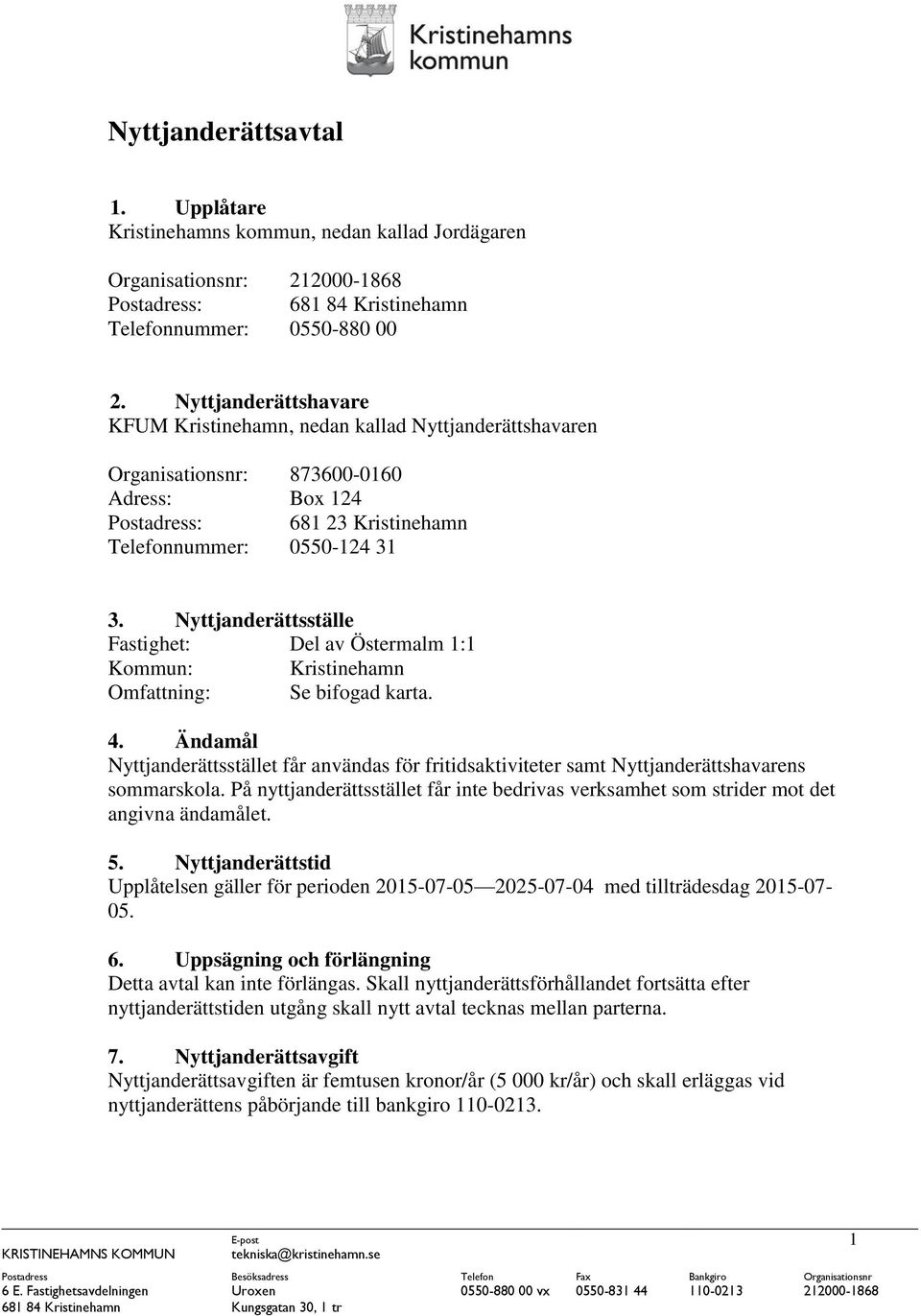 Nyttjanderättsställe Fastighet: Del av Östermalm 1:1 Kommun: Kristinehamn Omfattning: Se bifogad karta. 4.