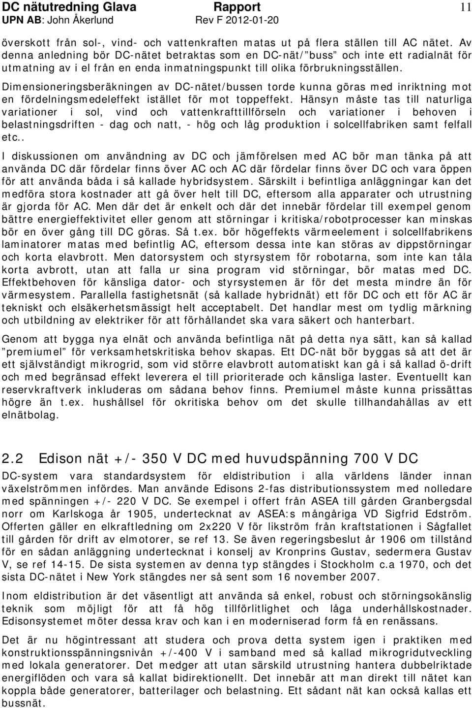 Dimensioneringsberäkningen av DC-nätet/bussen torde kunna göras med inriktning mot en fördelningsmedeleffekt istället för mot toppeffekt.