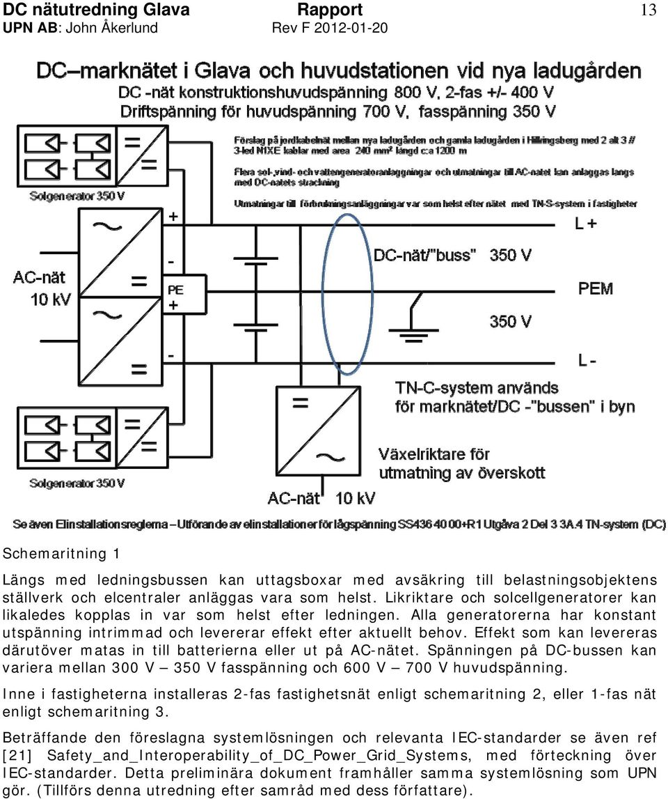 Effekt som kan levereras därutöver matas in till batterierna eller ut på AC-nätet. Spänningen på DC-bussen kan variera mellan 300 V 350 V fasspänning och 600 V 700 V huvudspänning.