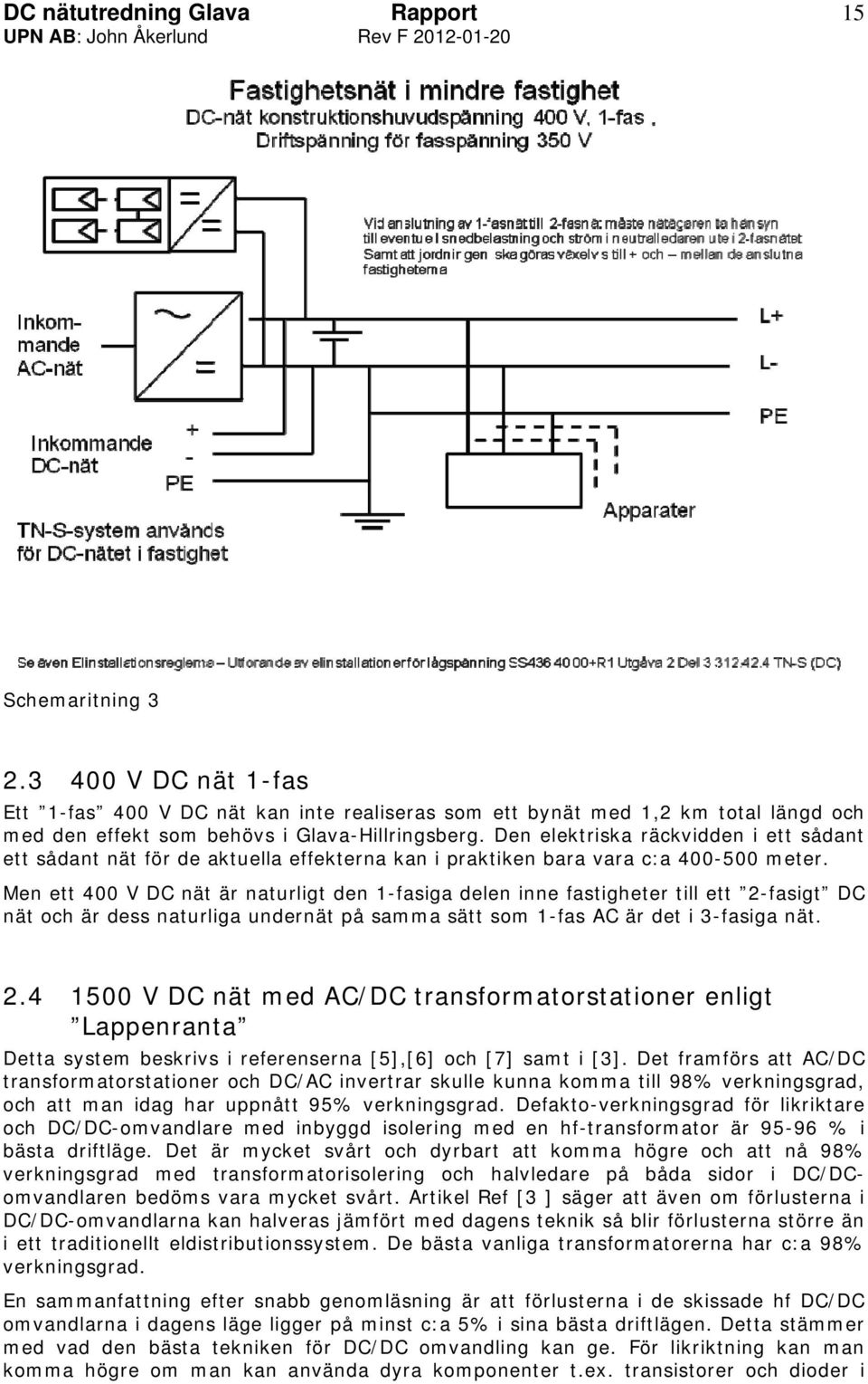Men ett 400 V DC nät är naturligt den 1-fasiga delen inne fastigheter till ett 2-