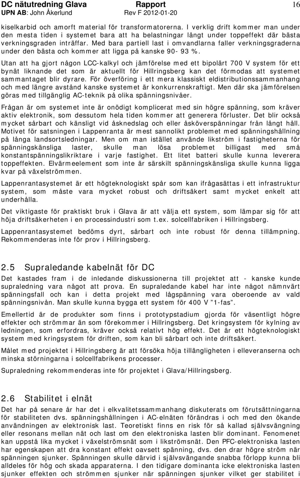 Med bara partiell last i omvandlarna faller verkningsgraderna under den bästa och kommer att ligga på kanske 90-93 %.