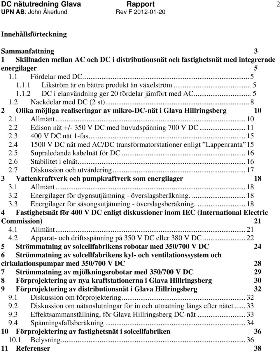 1 Allmänt... 10 2.2 Edison nät +/- 350 V DC med huvudspänning 700 V DC... 11 2.3 400 V DC nät 1-fas... 15 2.4 1500 V DC nät med AC/DC transformatorstationer enligt Lappenranta 15 2.