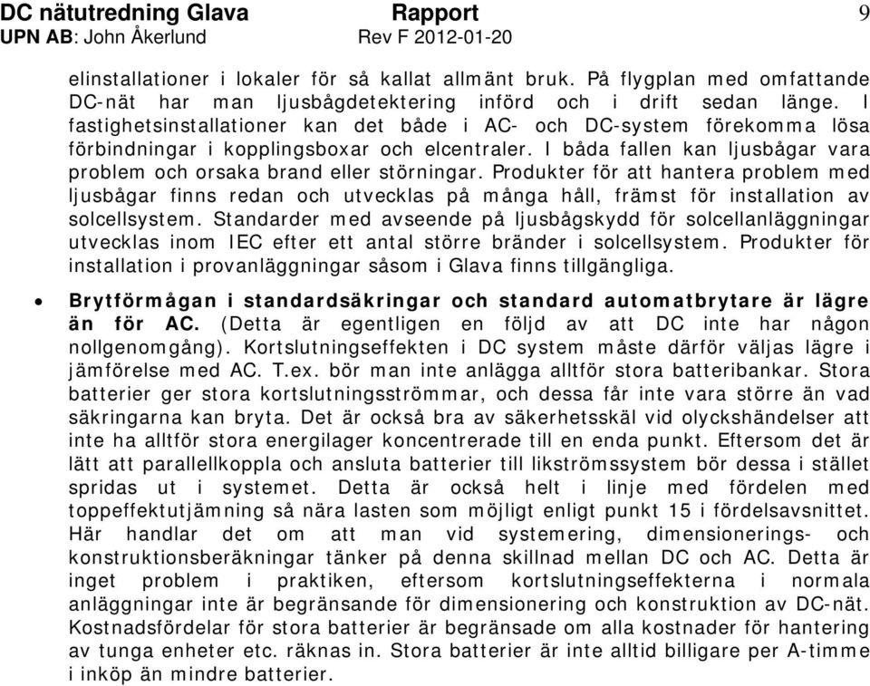 Produkter för att hantera problem med ljusbågar finns redan och utvecklas på många håll, främst för installation av solcellsystem.