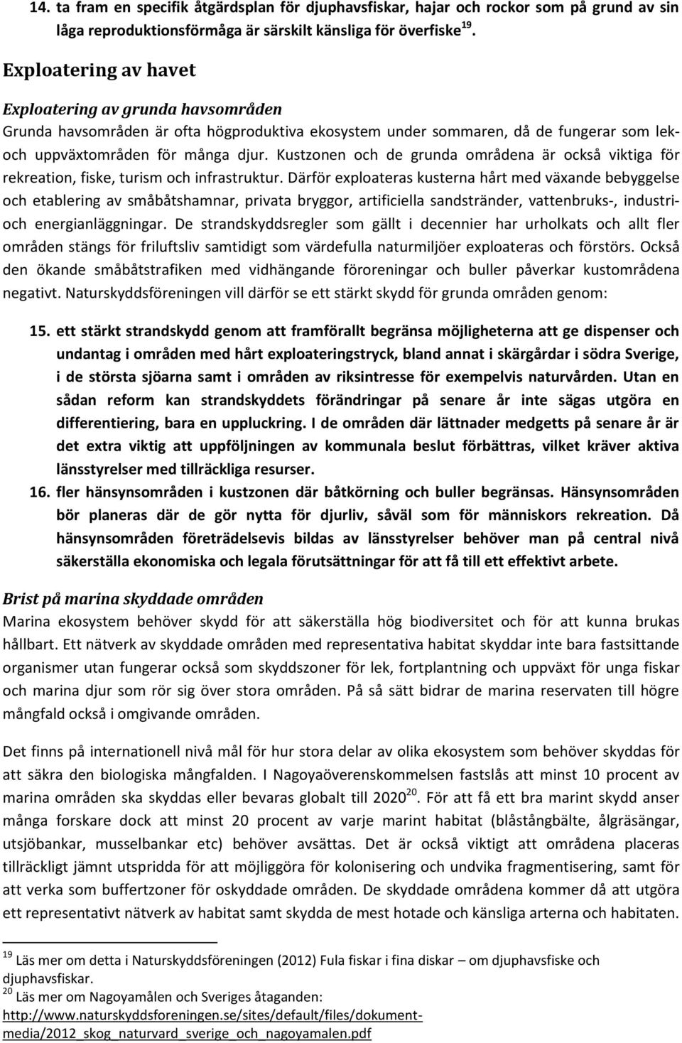 Kustzonen och de grunda områdena är också viktiga för rekreation, fiske, turism och infrastruktur.