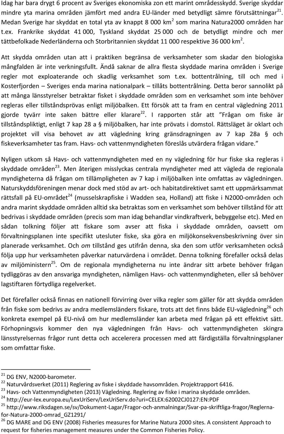 Frankrike skyddat 41 000, Tyskland skyddat 25 000 och de betydligt mindre och mer tättbefolkade Nederländerna och Storbritannien skyddat 11 000 respektive 36 000 km 2.