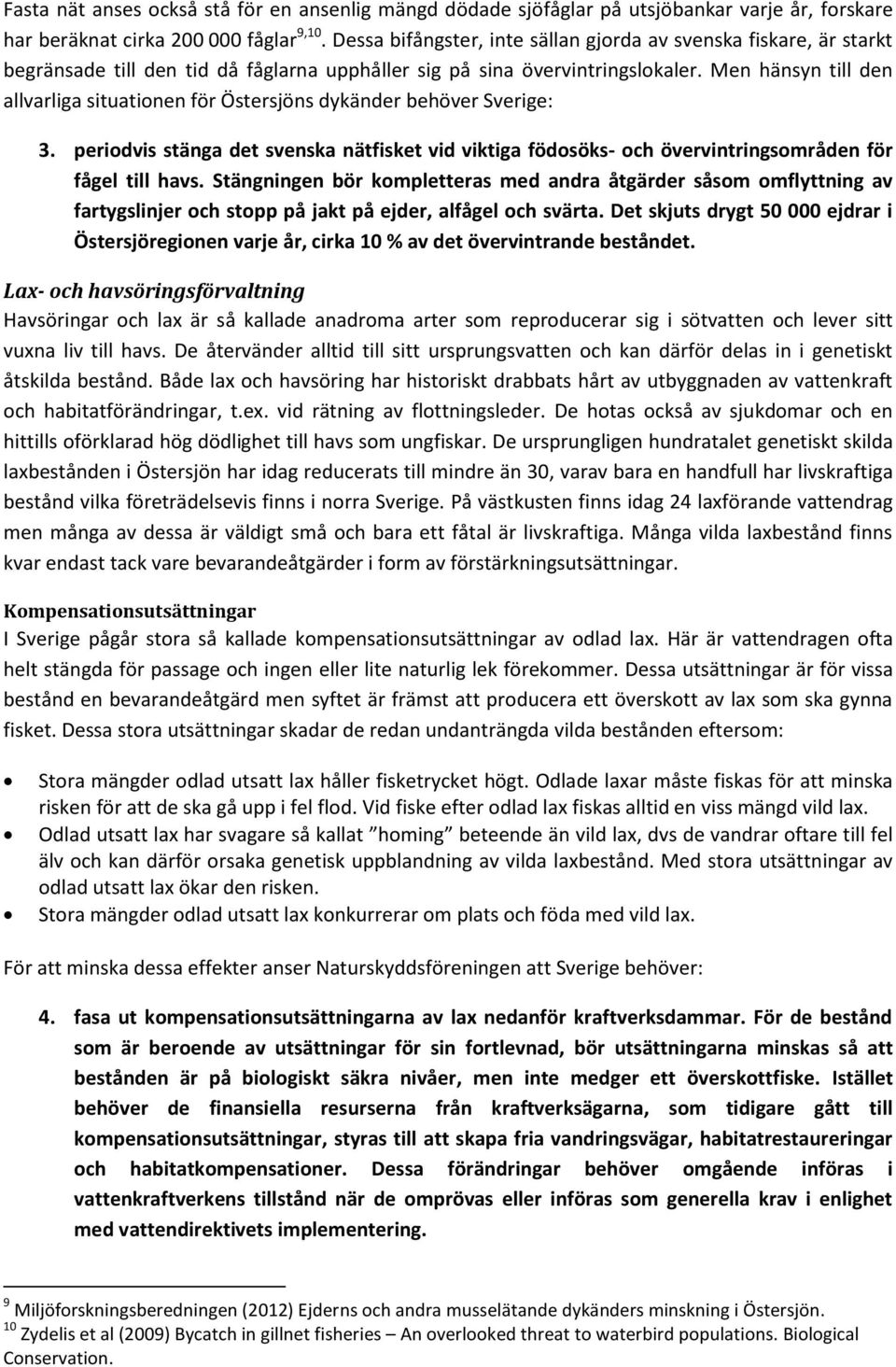 Men hänsyn till den allvarliga situationen för Östersjöns dykänder behöver Sverige: 3. periodvis stänga det svenska nätfisket vid viktiga födosöks- och övervintringsområden för fågel till havs.