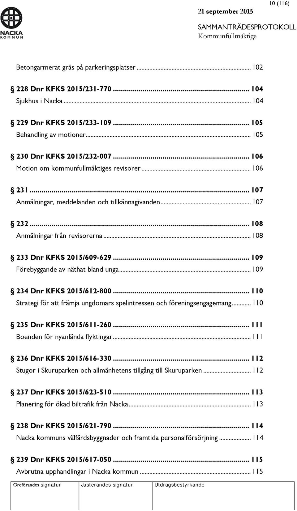 .. 109 Förebyggande av näthat bland unga... 109 234 Dnr KFKS 2015/612-800... 110 Strategi för att främja ungdomars spelintressen och föreningsengagemang... 110 235 Dnr KFKS 2015/611-260.