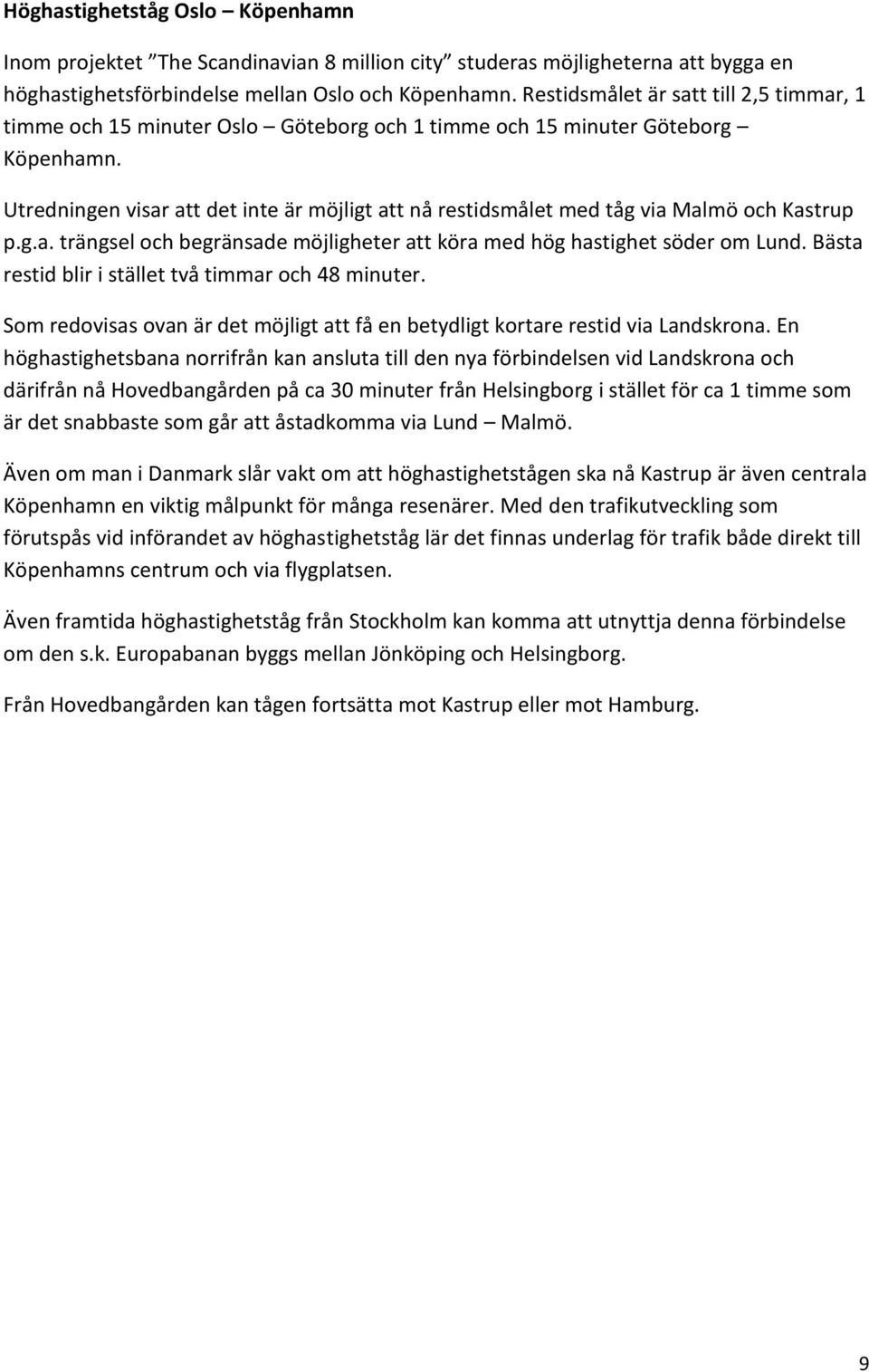 Utredningen visar att det inte är möjligt att nå restidsmålet med tåg via Malmö och Kastrup p.g.a. trängsel och begränsade möjligheter att köra med hög hastighet söder om Lund.