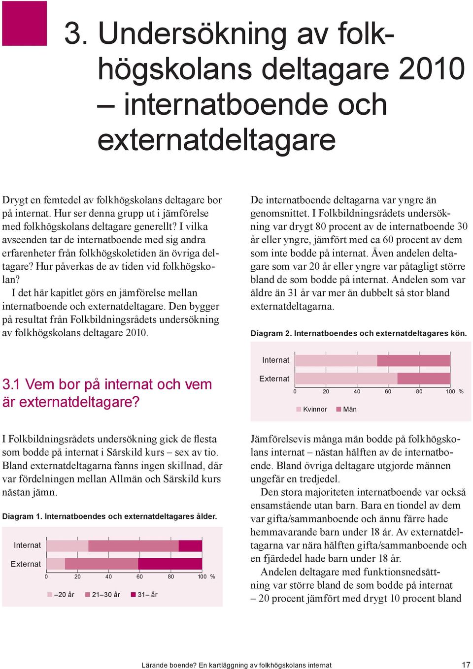 Hur påverkas de av tiden vid folkhögskolan? I det här kapitlet görs en jämförelse mellan internatboende och externatdeltagare.