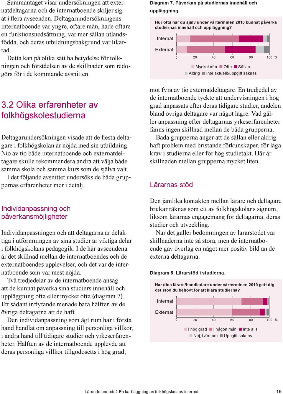 Detta kan på olika sätt ha betydelse för tolkningen och förståelsen av de skillnader som redogörs för i de kommande avsnitten. 3.