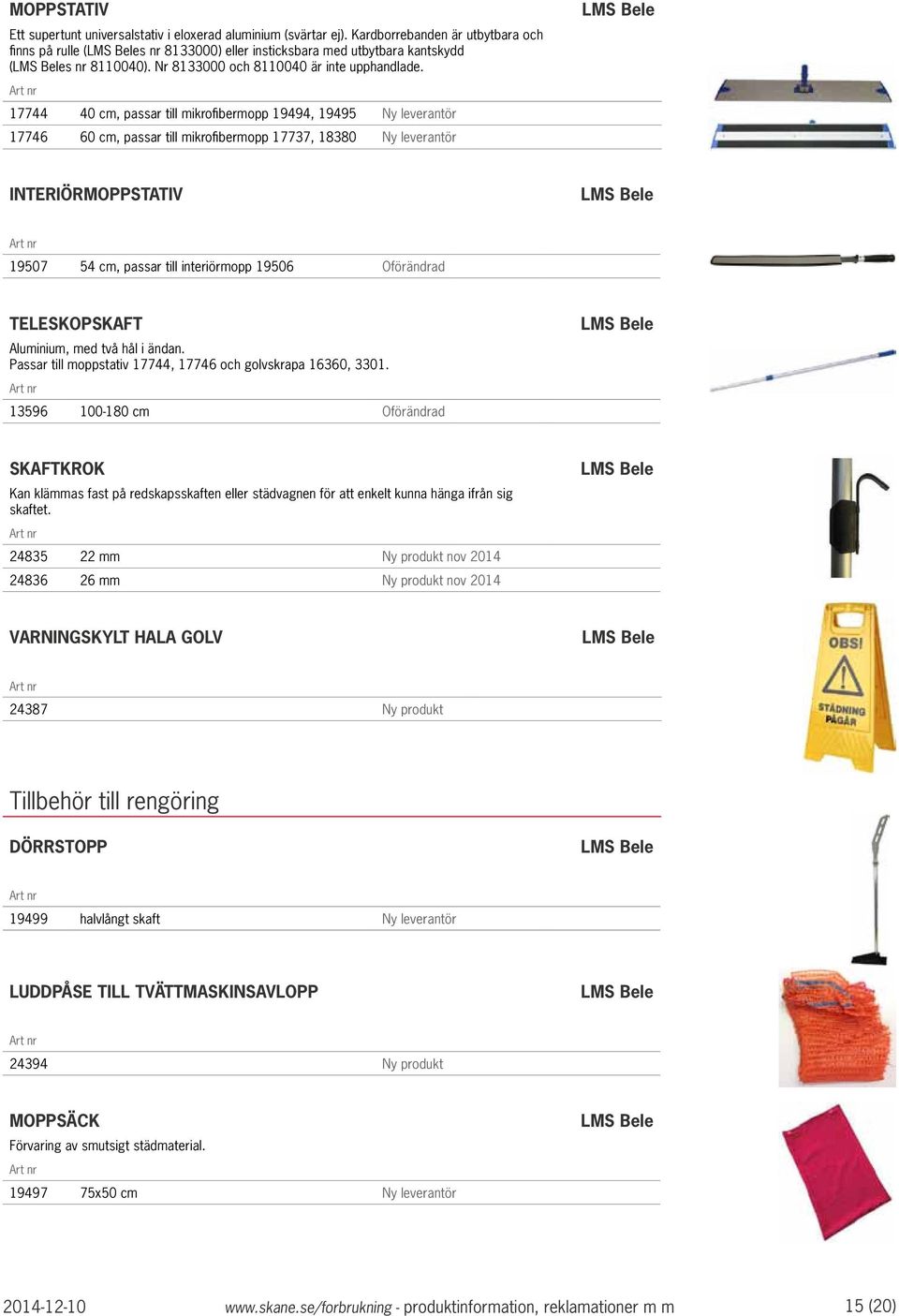 17744 40 cm, passar till mikrofibermopp 19494, 19495 Ny leverantör 17746 60 cm, passar till mikrofibermopp 17737, 18380 Ny leverantör INTERIÖRMOPPSTATIV 19507 54 cm, passar till interiörmopp 19506