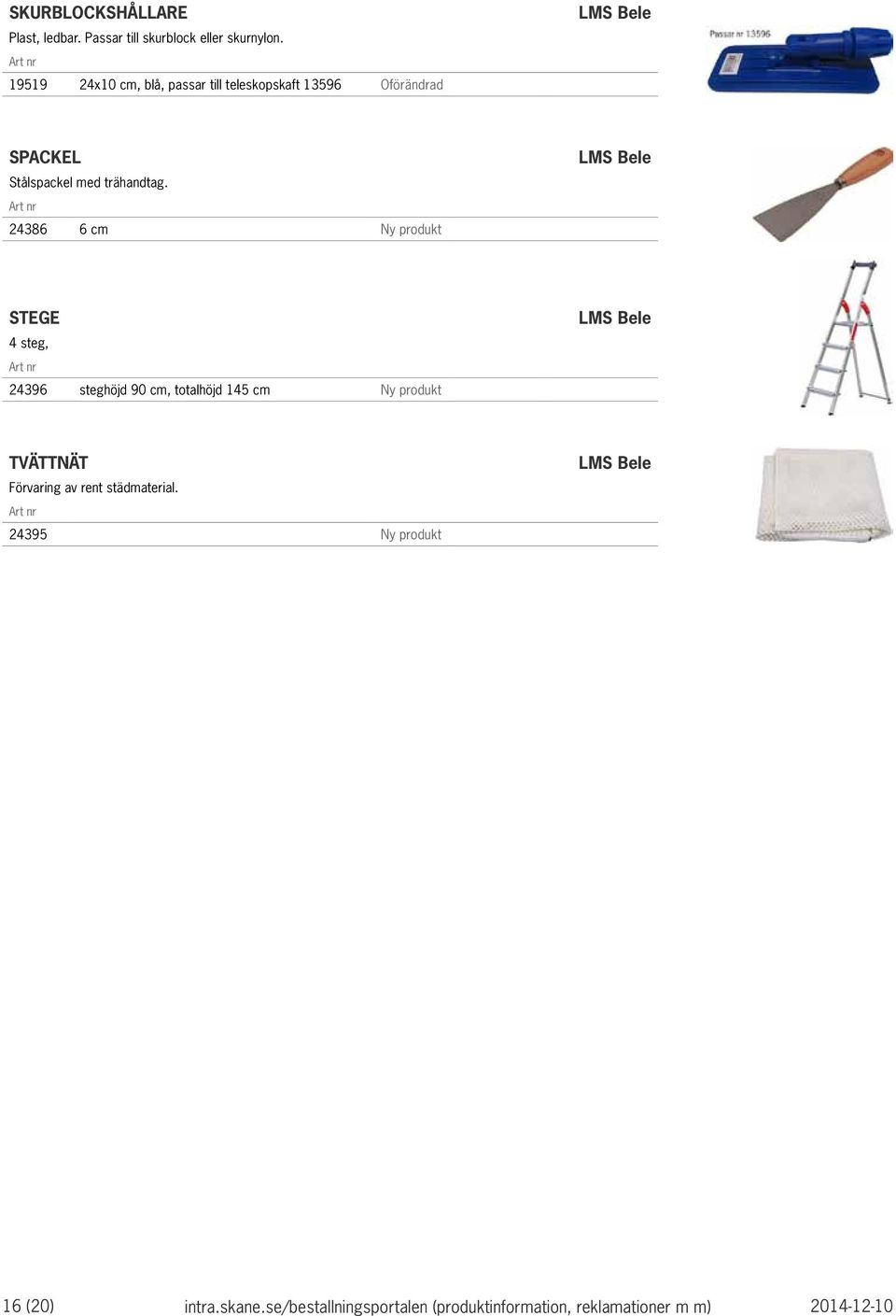 24386 6 cm Ny produkt STEGE 4 steg, 24396 steghöjd 90 cm, totalhöjd 145 cm Ny produkt TVÄTTNÄT