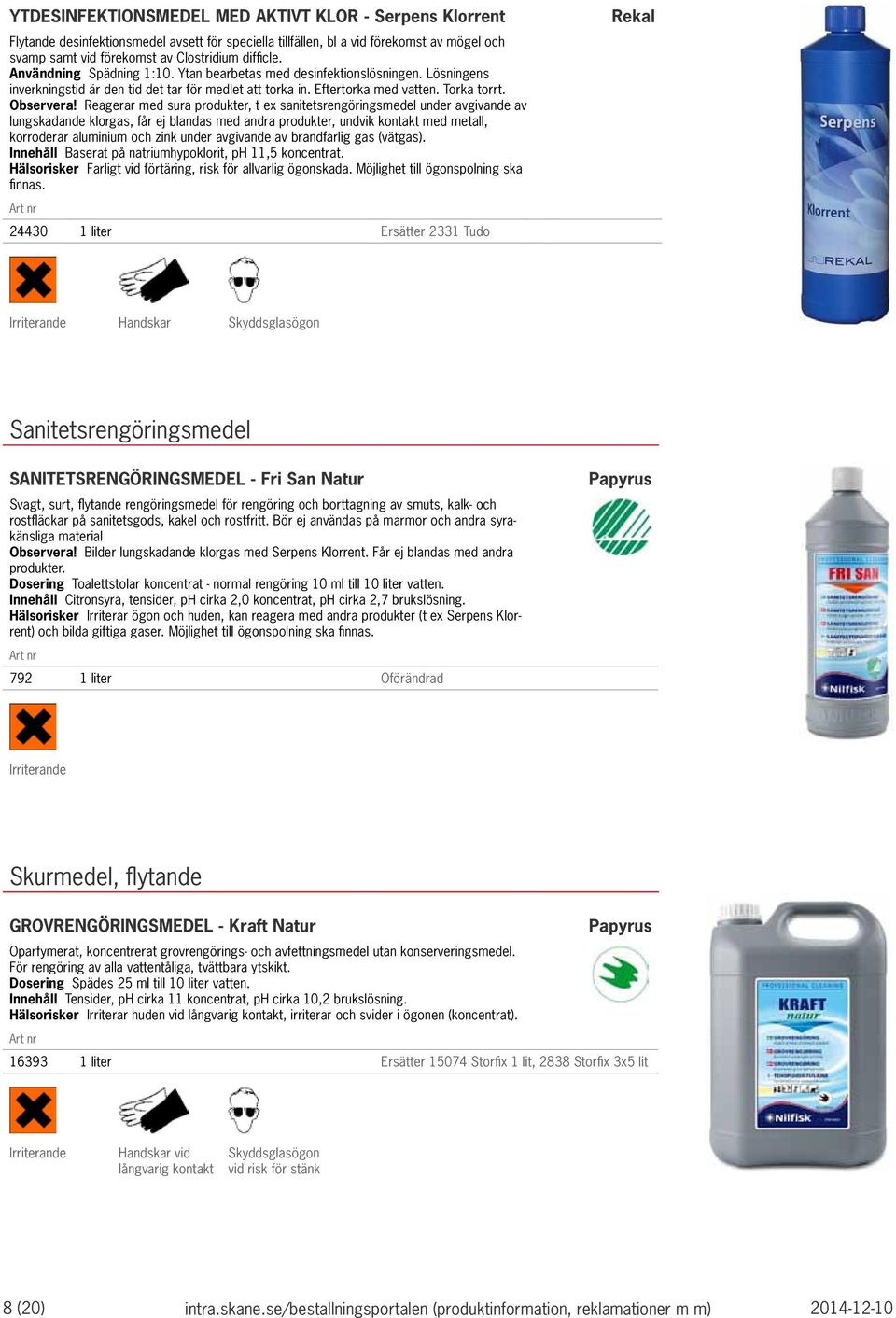 Reagerar med sura produkter, t ex sanitetsrengöringsmedel under avgivande av lungskadande klorgas, får ej blandas med andra produkter, undvik kontakt med metall, korroderar aluminium och zink under