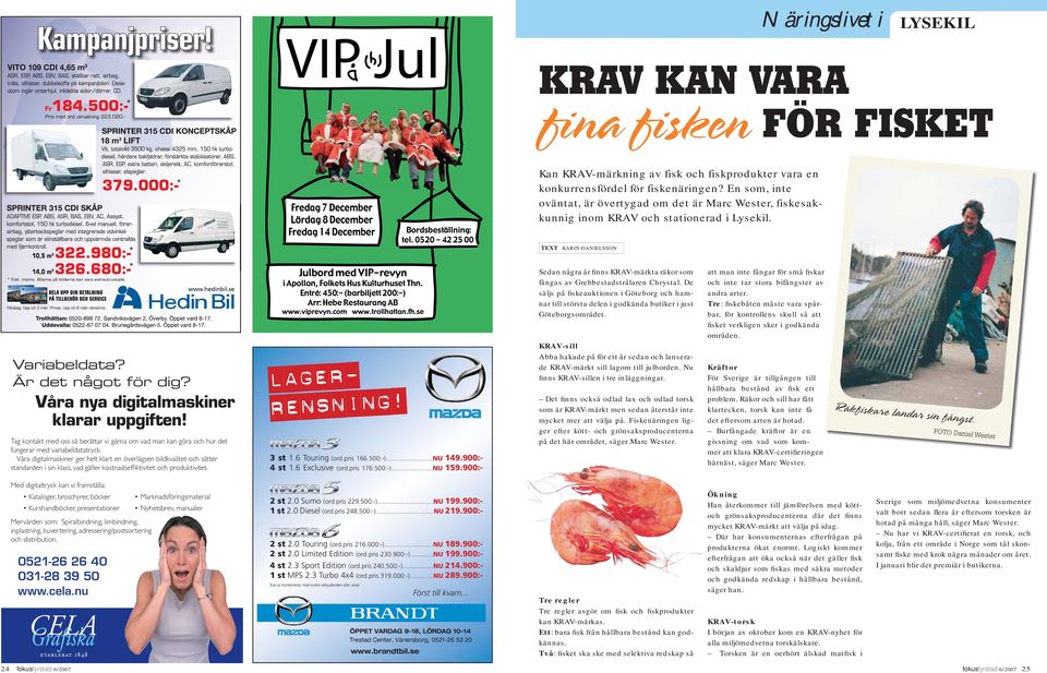 En som, inte oväntat, är övertygad om det är Marc Wester, fiskesakkunnig inom KRAV och stationerad i Lysekil. TEXT KARIN DANIELSSON Variabeldata? Är det något för dig?