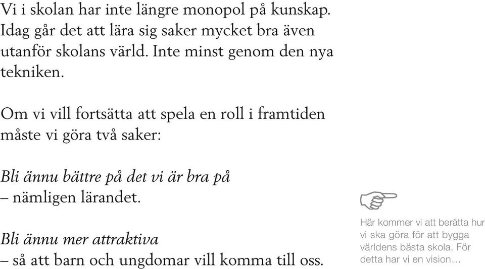 Om vi vill fortsätta att spela en roll i framtiden måste vi göra två saker: Bli ännu bättre på det vi är bra på