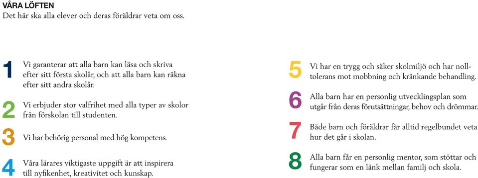 Vi erbjuder stor valfrihet med alla typer av skolor från förskolan till studenten. 3 7 Vi har behörig personal med hög kompetens.