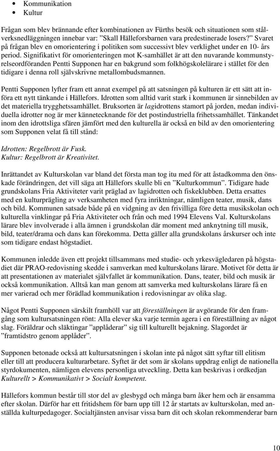 Signifikativt för omorienteringen mot K-samhället är att den nuvarande kommunstyrelseordföranden Pentti Supponen har en bakgrund som folkhögskolelärare i stället för den tidigare i denna roll