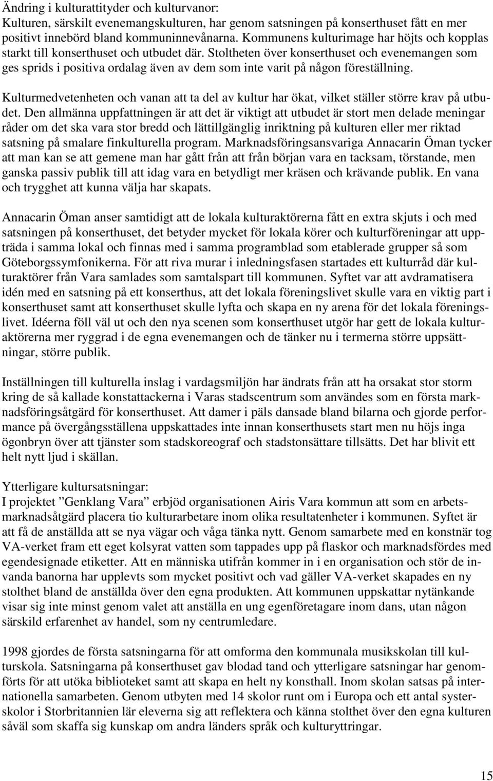 Stoltheten över konserthuset och evenemangen som ges sprids i positiva ordalag även av dem som inte varit på någon föreställning.