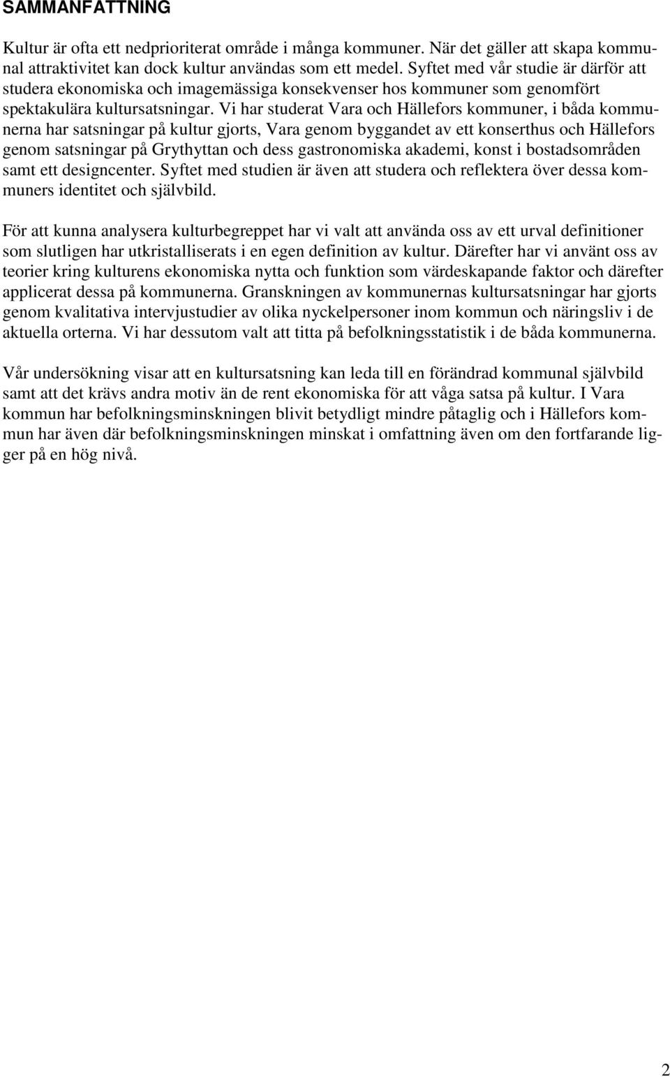 Vi har studerat Vara och Hällefors kommuner, i båda kommunerna har satsningar på kultur gjorts, Vara genom byggandet av ett konserthus och Hällefors genom satsningar på Grythyttan och dess