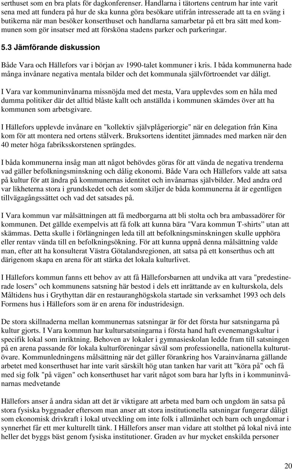 samarbetar på ett bra sätt med kommunen som gör insatser med att försköna stadens parker och parkeringar. 5.3 Jämförande diskussion Både Vara och Hällefors var i början av 1990-talet kommuner i kris.