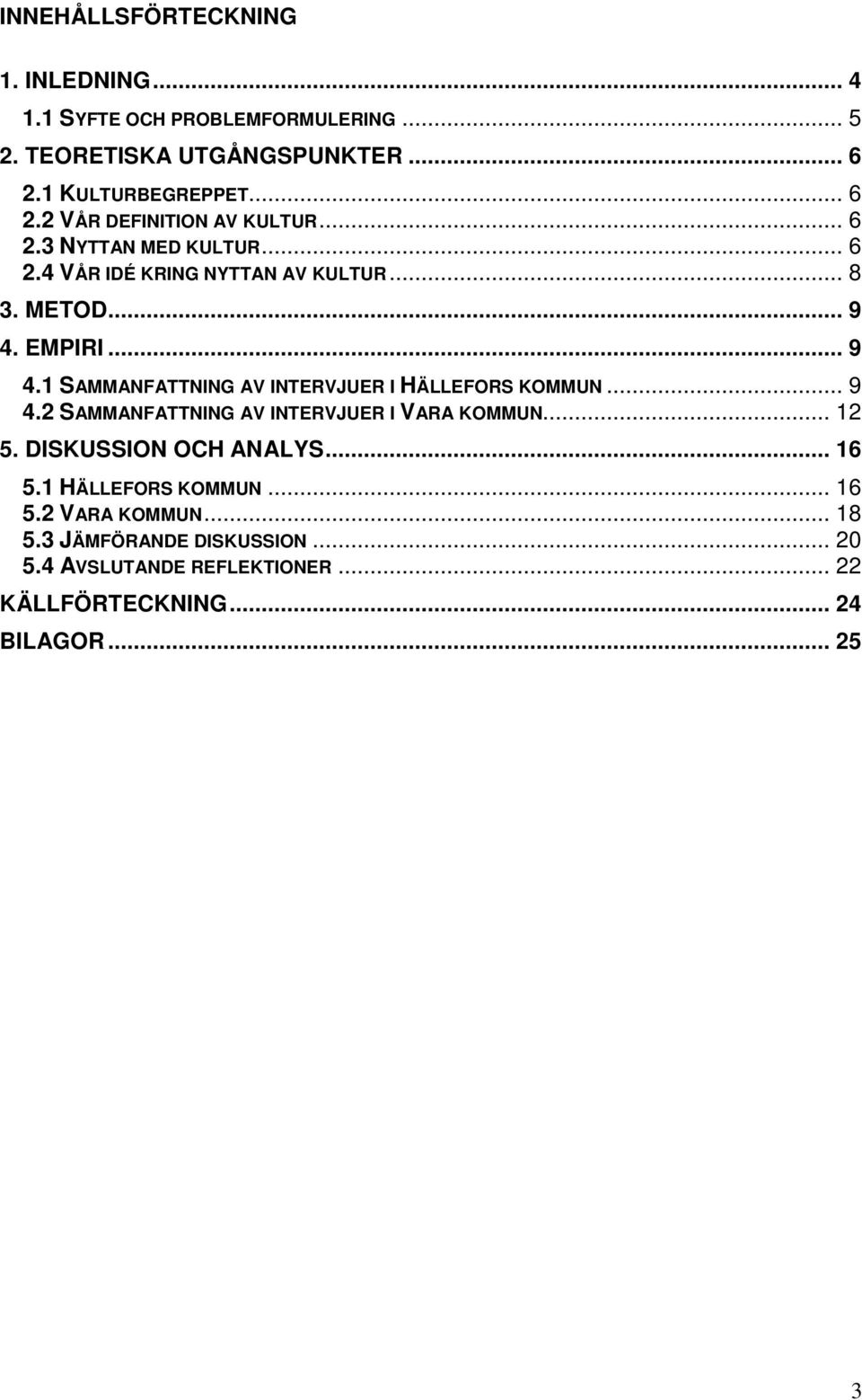 .. 9 4.2 SAMMANFATTNING AV INTERVJUER I VARA KOMMUN... 12 5. DISKUSSION OCH ANALYS... 16 5.1 HÄLLEFORS KOMMUN... 16 5.2 VARA KOMMUN... 18 5.