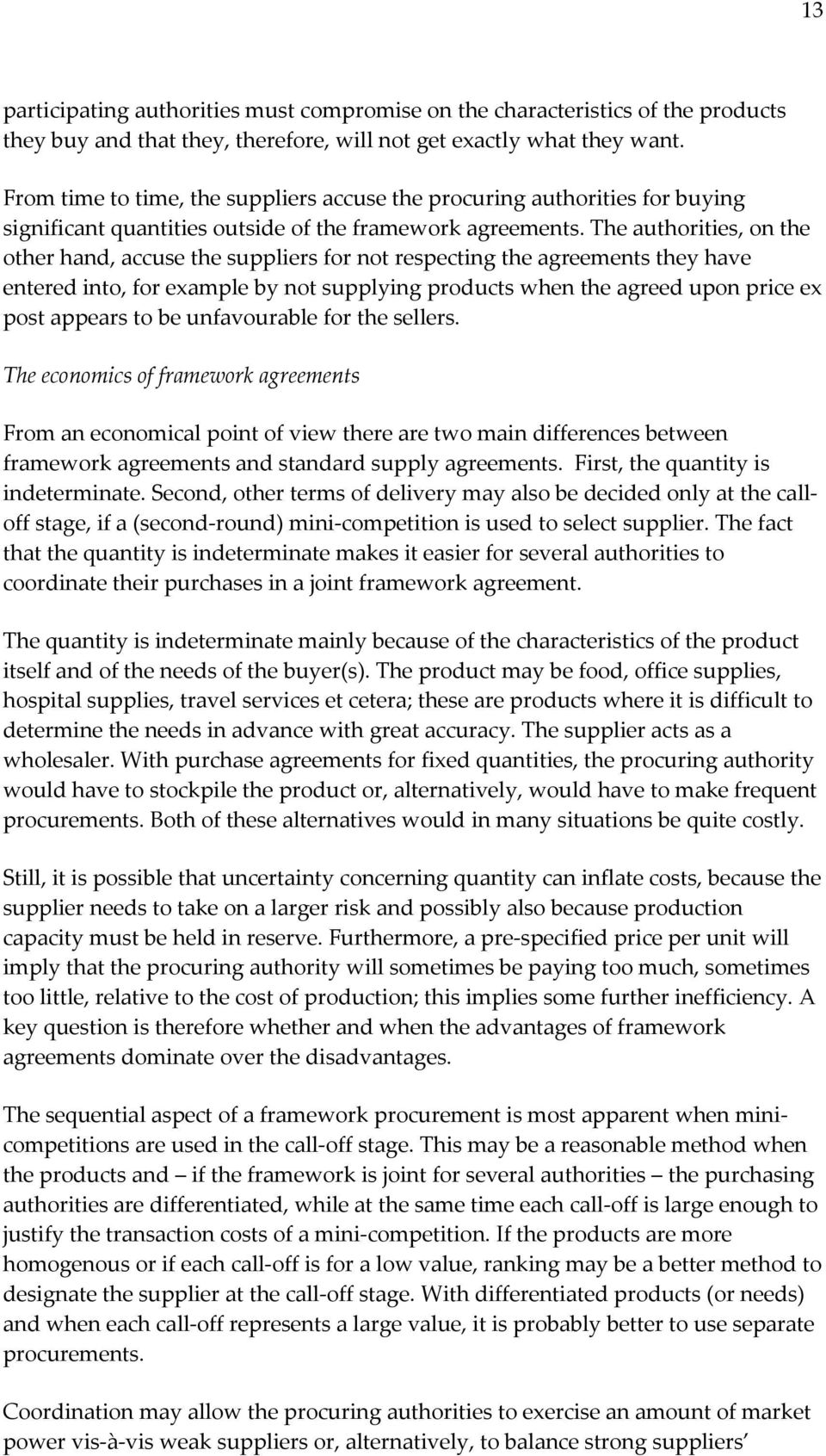 The authorities, on the other hand, accuse the suppliers for not respecting the agreements they have entered into, for example by not supplying products when the agreed upon price ex post appears to