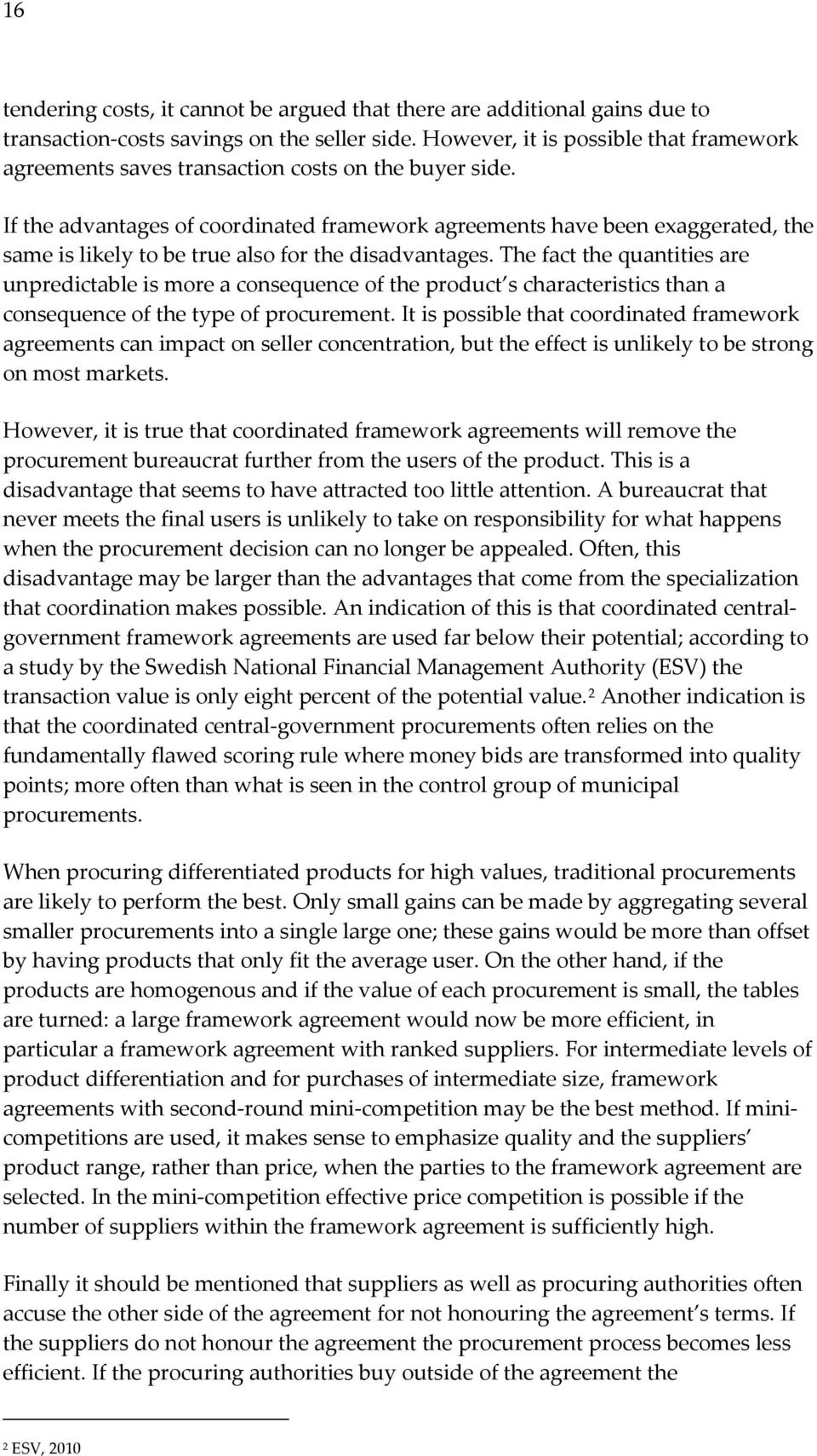 If the advantages of coordinated framework agreements have been exaggerated, the same is likely to be true also for the disadvantages.