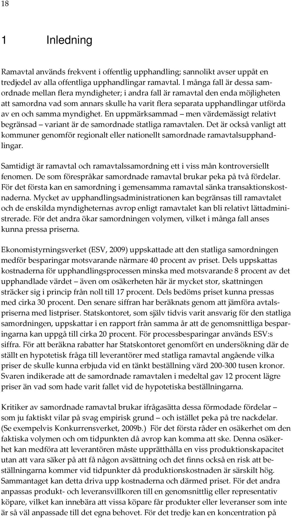 samma myndighet. En uppmärksammad men värdemässigt relativt begränsad variant är de samordnade statliga ramavtalen.