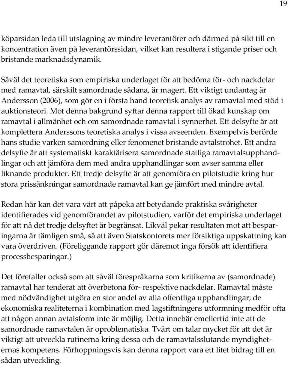 Ett viktigt undantag är Andersson (2006), som gör en i första hand teoretisk analys av ramavtal med stöd i auktionsteori.