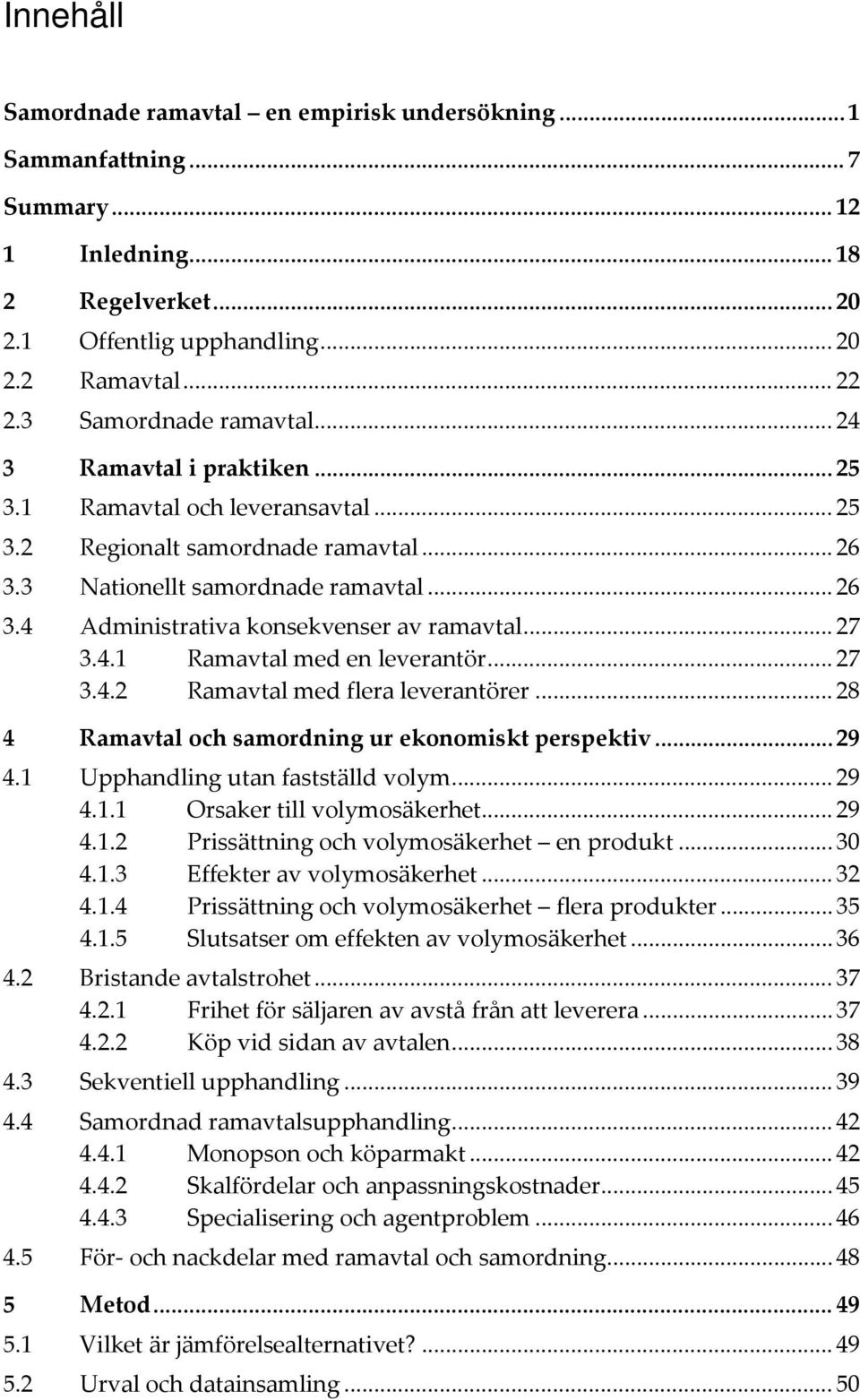 .. 27 3.4.1 Ramavtal med en leverantör... 27 3.4.2 Ramavtal med flera leverantörer... 28 4 Ramavtal och samordning ur ekonomiskt perspektiv... 29 4.1 Upphandling utan fastställd volym... 29 4.1.1 Orsaker till volymosäkerhet.