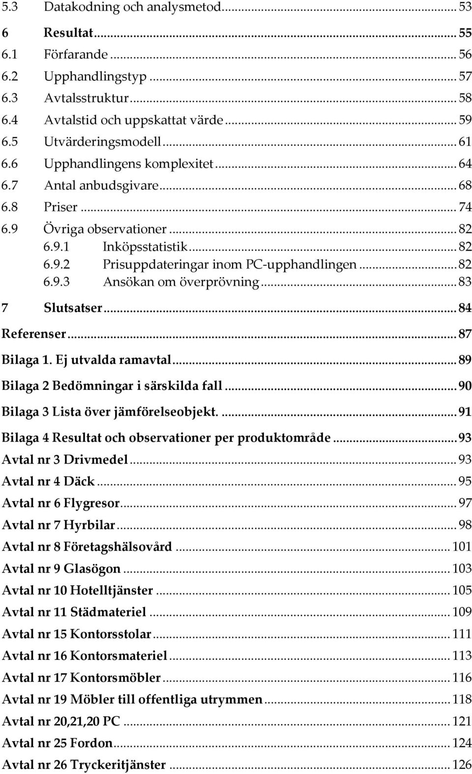 .. 83 7 Slutsatser... 84 Referenser... 87 Bilaga 1. Ej utvalda ramavtal... 89 Bilaga 2 Bedömningar i särskilda fall... 90 Bilaga 3 Lista över jämförelseobjekt.