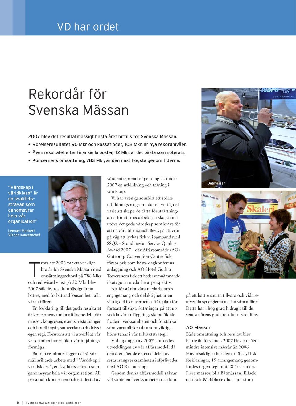 Värdskap i världklass är en kvalitetssträvan som genomsyrar hela vår organisation Lennart Mankert VD och koncernchef Trots att 2006 var ett verkligt bra år för Svenska Mässan med omsättningsrekord på