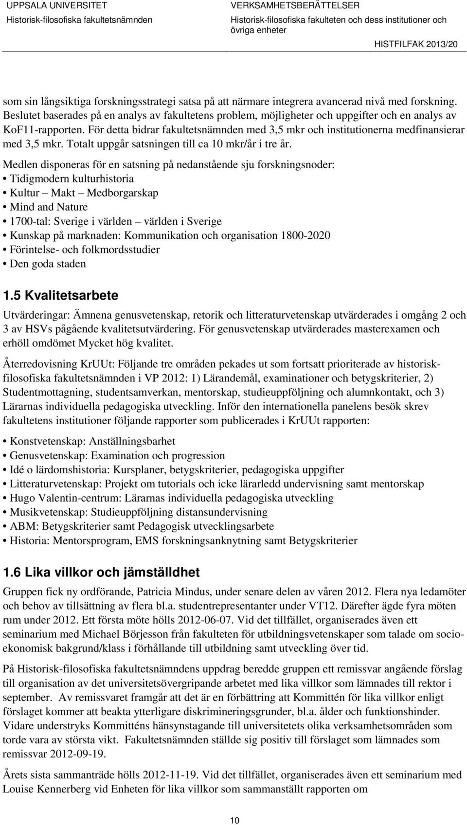 För detta bidrar fakultetsnämnden med 3,5 mkr och institutionerna medfinansierar med 3,5 mkr. Totalt uppgår satsningen till ca 10 mkr/år i tre år.