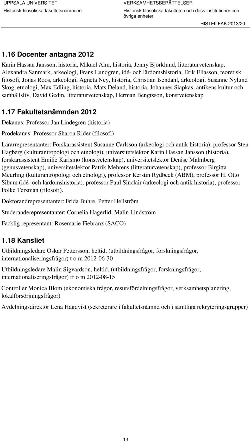 antikens kultur och samhällsliv, David Gedin, litteraturvetenskap, Herman Bengtsson, konstvetenskap 1.