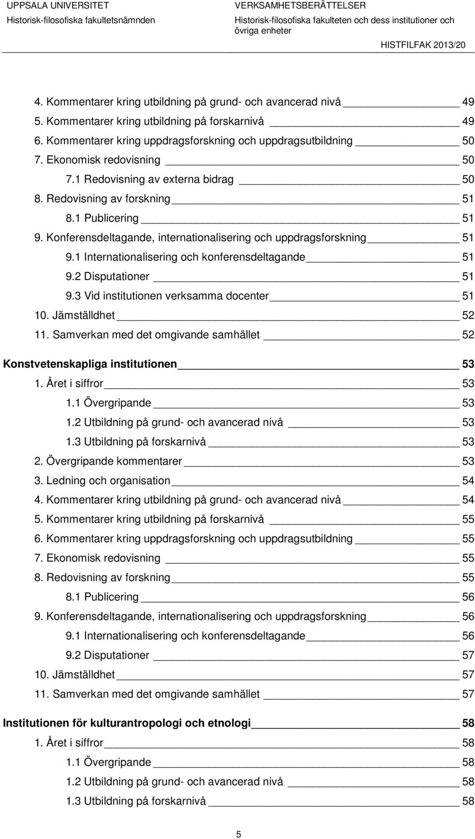 1 Internationalisering och konferensdeltagande 51 9.2 Disputationer 51 9.3 Vid institutionen verksamma docenter 51 10. Jämställdhet 52 11.