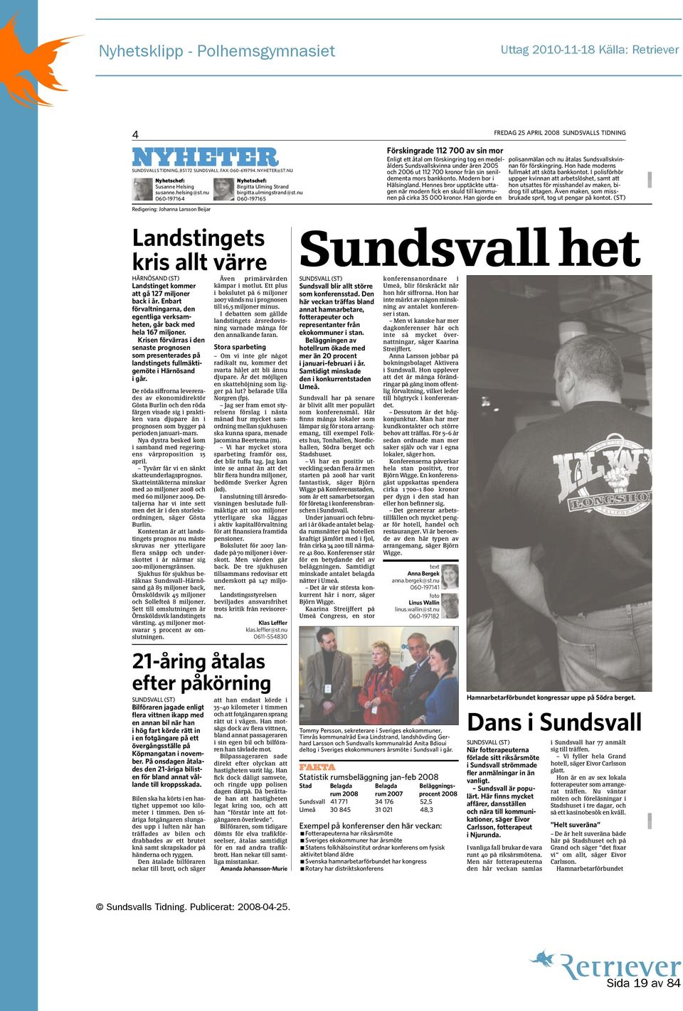 nu 060-197165 fredag 25 april 2008 SUNdSVallS TidNiNg Förskingrade 112 700 av sin mor enligt ett åtal om förskingring tog en medelålders Sundsvallskvinna under åren 2005 nan för förskingring.