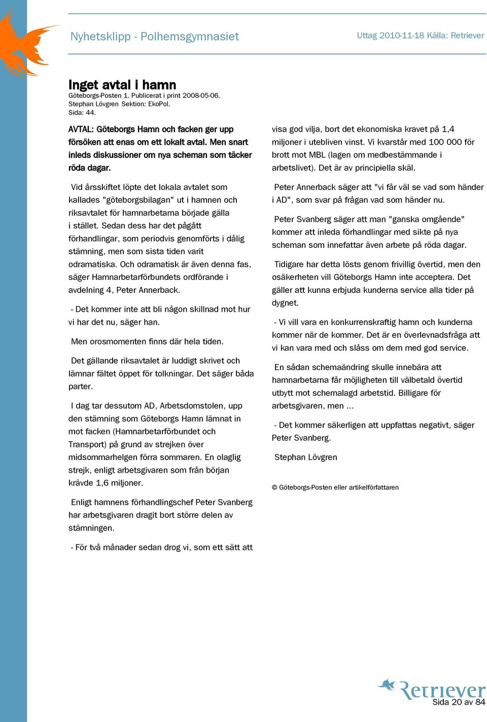 Vid årsskiftet löpte det lokala avtalet som kallades "göteborgsbilagan" ut i hamnen och riksavtalet för hamnarbetarna började gälla i stället.