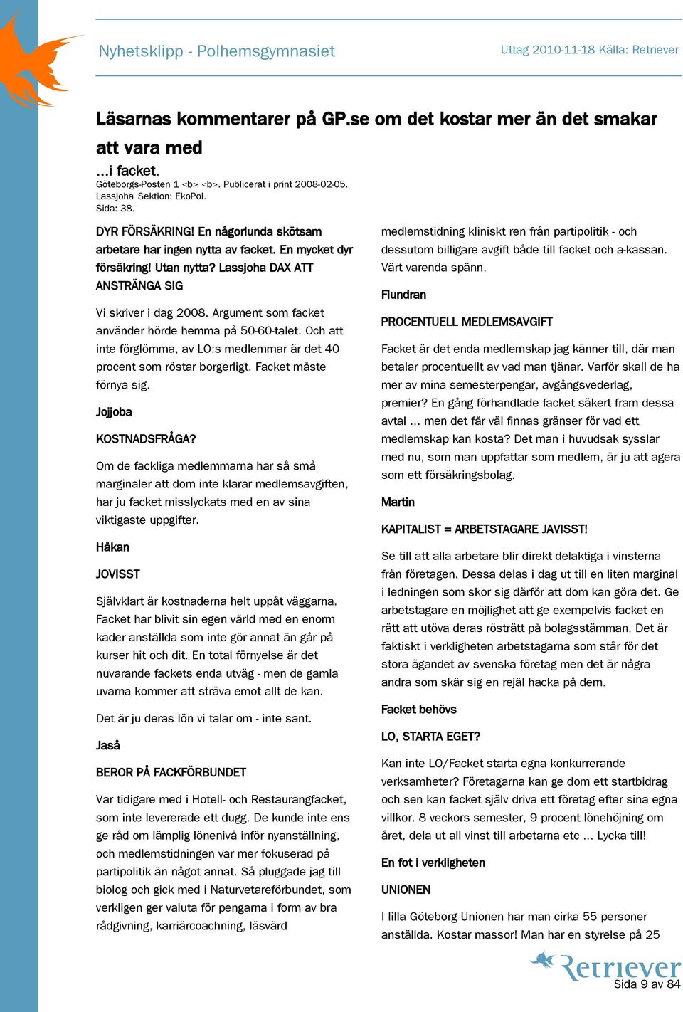 Argument som facket använder hörde hemma på 50-60-talet. Och att inte förglömma, av LO:s medlemmar är det 40 procent som röstar borgerligt. Facket måste förnya sig. Jojjoba KOSTNADSFRÅGA?