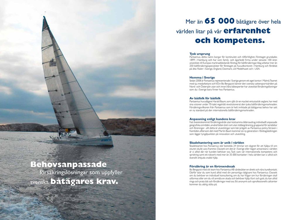 Idag arbetar mer än 250 båtförsäkringsspecialister för företaget på huvudkontoret i Hamburg och fördelat på åtta filialer i Sverige, England, Danmark, vid Medelhavet och i USA.