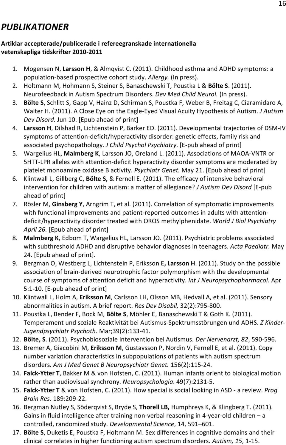 Neurofeedback in Autism Spectrum Disorders. Dev Med Child Neurol. (In press). 3. Bölte S, Schlitt S, Gapp V, Hainz D, Schirman S, Poustka F, Weber B, Freitag C, Ciaramidaro A, Walter H. (2011).