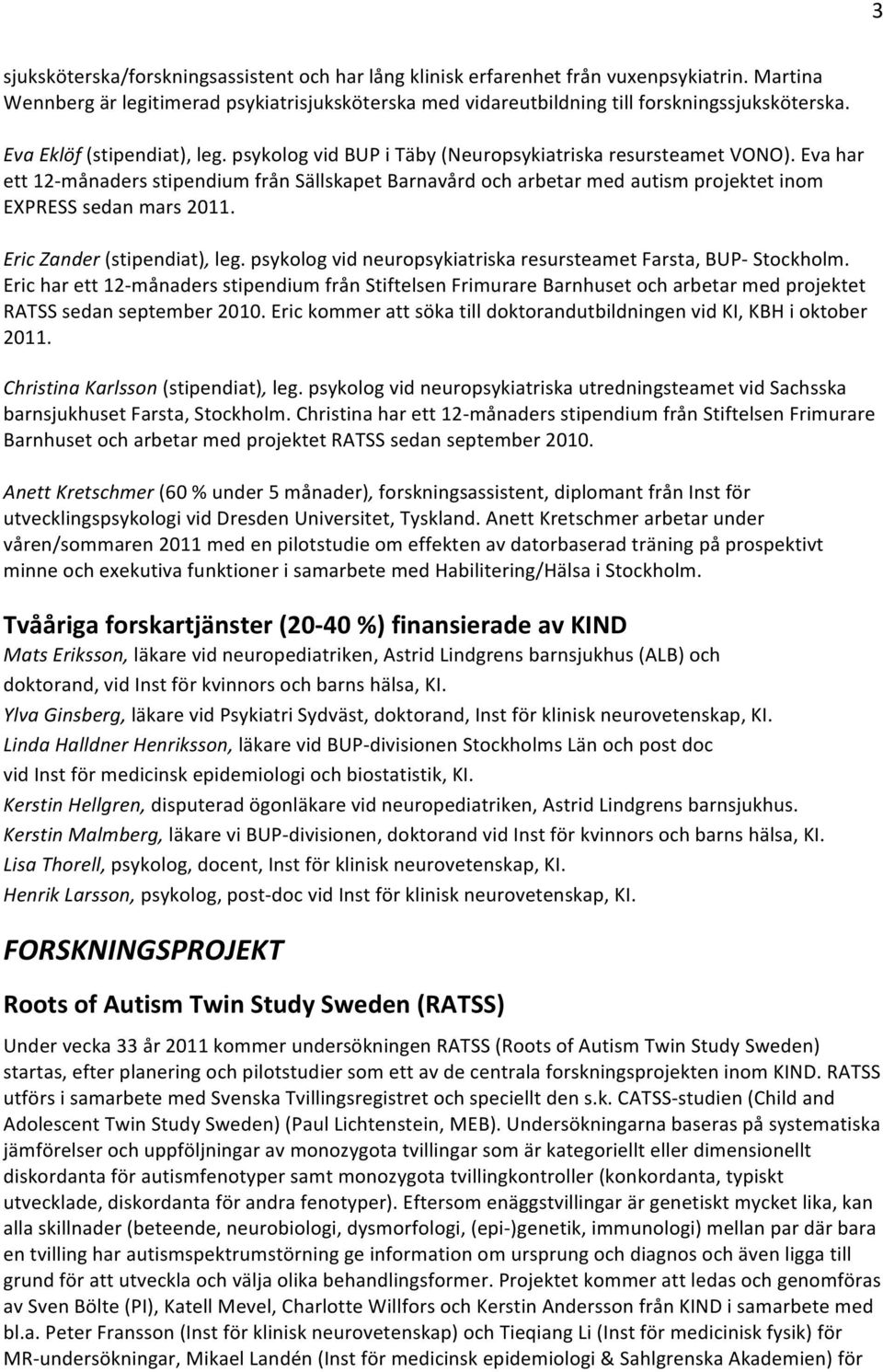 Eva har ett 12- månaders stipendium från Sällskapet Barnavård och arbetar med autism projektet inom EXPRESS sedan mars 2011. Eric Zander (stipendiat), leg.