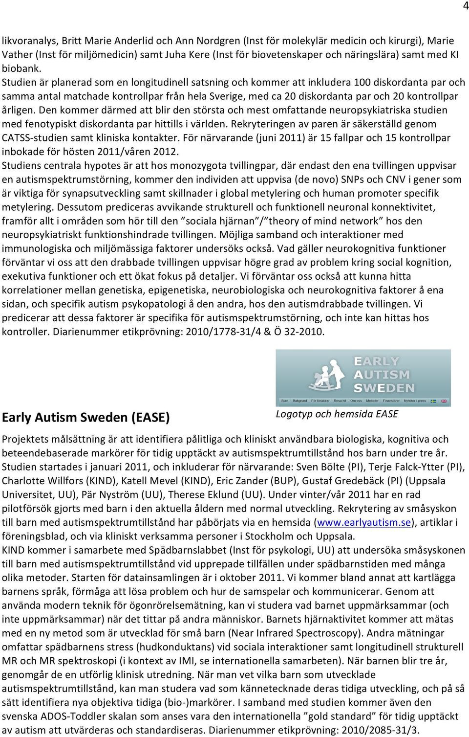 Studien är planerad som en longitudinell satsning och kommer att inkludera 100 diskordanta par och samma antal matchade kontrollpar från hela Sverige, med ca 20 diskordanta par och 20 kontrollpar