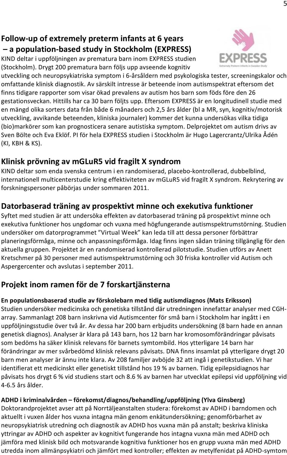 Av särskilt intresse är beteende inom autismspektrat eftersom det finns tidigare rapporter som visar ökad prevalens av autism hos barn som föds före den 26 gestationsveckan.