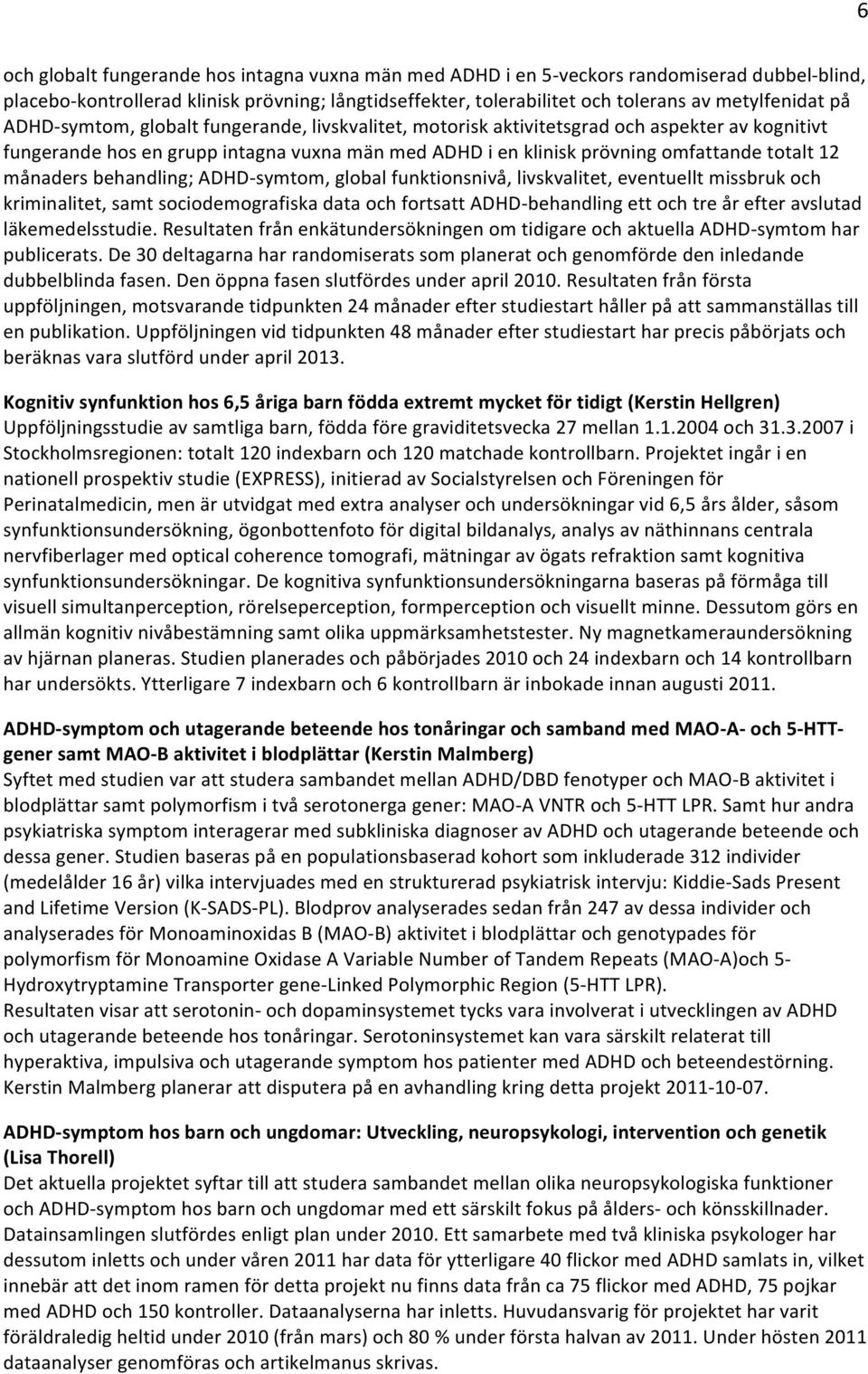 totalt 12 månaders behandling; ADHD- symtom, global funktionsnivå, livskvalitet, eventuellt missbruk och kriminalitet, samt sociodemografiska data och fortsatt ADHD- behandling ett och tre år efter