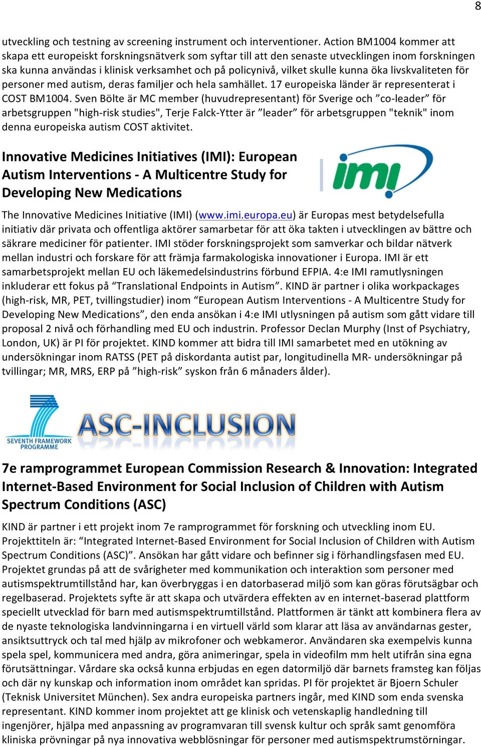 kunna öka livskvaliteten för personer med autism, deras familjer och hela samhället. 17 europeiska länder är representerat i COST BM1004.