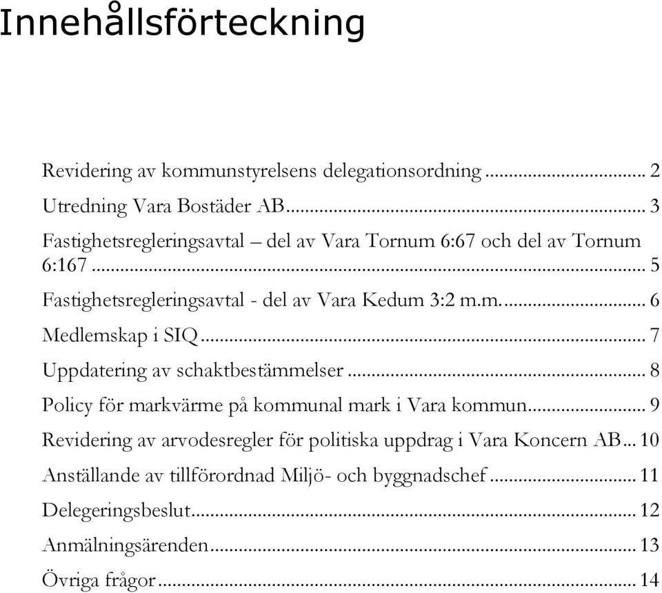 .. 7 Uppdatering av schaktbestämmelser... 8 Policy för markvärme på kommunal mark i Vara kommun.