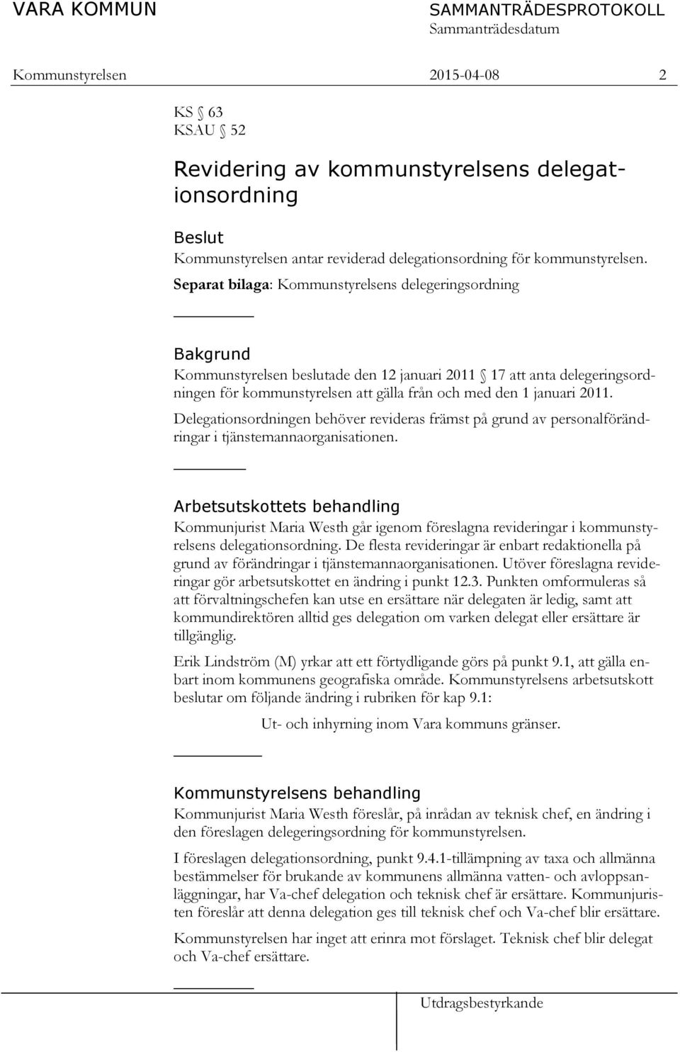 2011. Delegationsordningen behöver revideras främst på grund av personalförändringar i tjänstemannaorganisationen.